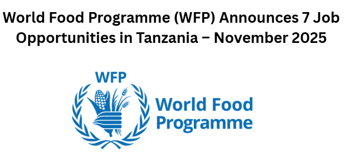 World Food Programme (WFP) Announces 7 Job Opportunities in Tanzania – November 2025