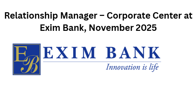 Relationship Manager – Corporate Center at Exim Bank, November 2025
